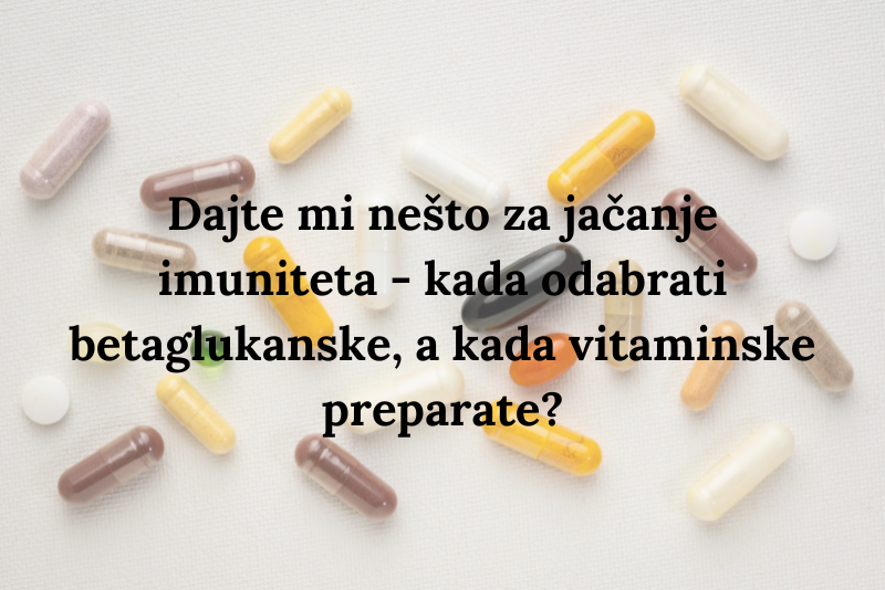 Dajte mi nešto za jačanje imuniteta - kada odabrati betaglukanske, a kada vitaminske preparate?